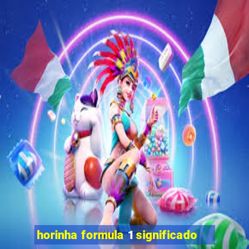 horinha formula 1 significado